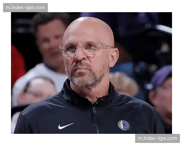 独行侠教练基德面临考验 需明确轮换策略稳定军心 独行侠教练基德面临考验 需明确轮换策略稳定军心